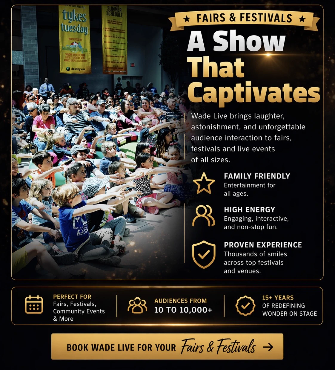Fairs and festivals. A show that captivates, for family-friendly audiences from 10 to 10,000.